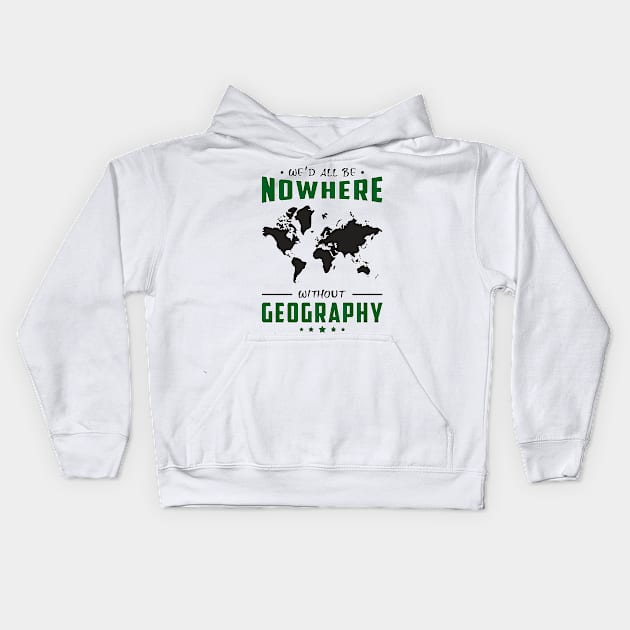 We´d All Be Nowhere Without Geography Geographer Kids Hoodie by T-Shirt.CONCEPTS